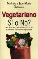 Vegetariano si o no? Una ricerca approfondita sui benefici e sui rischi della dieta vegeteriana di Nathalie Delecroix, Jean-marie Delecroix edito da Armenia