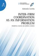 Inter-firm coordination as an information problem. Theoretical analysis and empirical evidence di Antonio Leotta edito da Aracne