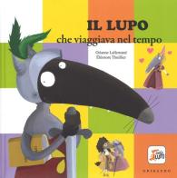 Il lupo che viaggiava nel tempo. Amico lupo. Ediz. a colori di Orianne Lallemand edito da Gribaudo