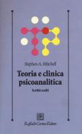 Teoria e clinica psicoanalitica. Scritti scelti di Stephen A. Mitchell edito da Raffaello Cortina Editore