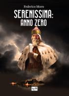 Serenissima: anno zero: Venezia. L'alba di un nuovo giorno 402-421-Guerra senza fine 422-554-Alla ricerca di un'identità 555-697-Una nuova nazione 698-811 di Federico Moro edito da LEG Edizioni