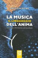 La musica il linguaggio dell'anima. Quando ci fermiamo ad ascoltare di Angelo Di Pietro edito da Delta 3