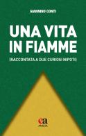 Una vita in fiamme (raccontata a due curiosi nipoti) di Giannino Conti edito da Anicia (Roma)
