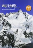 Valle d'Aosta figlia dei ghiacci. Miti, realtà e evoluzione dei ghiacciai valdostani edito da Musumeci Editore