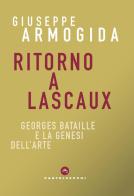 Ritorno a Lascaux. Georges Bataille e la genesi dell'arte di Giuseppe Armogida edito da Castelvecchi