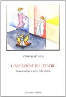 L' invenzione del teatro. Fenomenologia e attori della ricerca di Antonio Attisani edito da Bulzoni