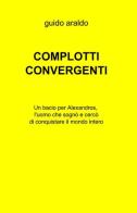 Complotti convergenti di Guido Araldo edito da ilmiolibro self publishing