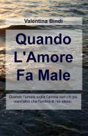 Quando l'amore fa male. Quando l'amore toglie l'anima non c'è più nient'altro che l'ombra di noi stessi di Valentina Bindi edito da ilmiolibro self publishing