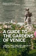 A guide to the gardens of Venice. Gardens, parks, orchards and fields in the city and on the islands di Mariagrazia Dammicco, Gabriele Kostas edito da LA TOLETTA Edizioni