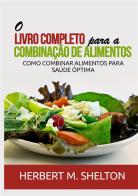O livro completo para a combinação de alimentos. Como combinar alimentos para saúde óptima di Herbert M. Shelton edito da StreetLib