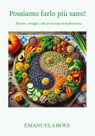 Possiamo farlo più sano! Ricette, consigli e stile di vita macromediterranea di Emanuela Bove edito da Youcanprint