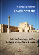 Adamo dove sei? Sulla Via Francigena del Sud. Da Roma a Santa Maria di Leuca di Giampaolo Martinelli edito da Youcanprint