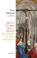 Breve storia della messa secondo il rito romano di Uwe Michael Lang edito da Cantagalli