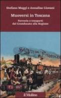 Muoversi in Toscana. Ferrovie e trasporti dal Granducato alla Regione di Stefano Maggi, Annalisa Giovani edito da Il Mulino