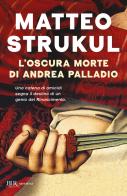 L'oscura morte di Andrea Palladio di Matteo Strukul edito da Rizzoli