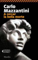 A cercar la bella morte di Carlo Mazzantini edito da Marsilio