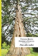 Fino alla radice di Tiziana Beato, Federica Flocco edito da Intrecci