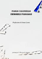 Immobili passaggi di Paolo Caianiello edito da Collezione Letteraria