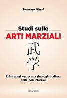 Studi sulle arti marziali. Primi passi verso una sinologia italiana delle arti marziali. Ediz. italiana e cinese vol.1 di Tommaso Gianni edito da Universitalia