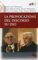La provocazione del discorso su Dio di Benedetto XVI (Joseph Ratzinger), Johann Baptist Metz, Jürgen Moltmann edito da Queriniana