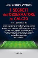I segreti dell'osservatore di calcio di Jean-Christophe Cataliotti edito da Ugo Mursia Editore