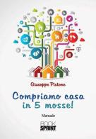 Compriamo casa in 5 mosse! di Giuseppe Pistone edito da Booksprint