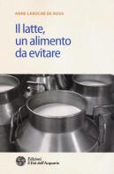 Il latte, un alimento da evitare di Anne Laroche de Rosa edito da L'Età dell'Acquario