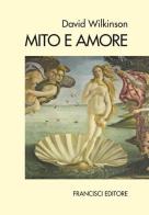 Mito e amore di David Wilkinson edito da Francisci