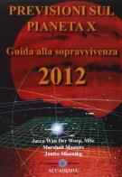 Previsioni sul pianeta X. Guida alla sopravvivenza 2012 di Marshall Masters, Jacco Van der Worp, Janice Manning edito da Accademia Edizioni