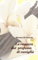 La ragazza dal profumo di vaniglia di Serena Di Nunzio edito da ilmiolibro self publishing