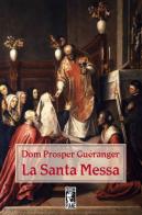 La Santa Messa di Prosper Guéranger edito da Edizioni Piane