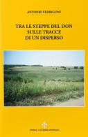Tra le steppe del Don sulle tracce di un disperso di Antonio Fedrigoni edito da Officina Grafica Edizioni