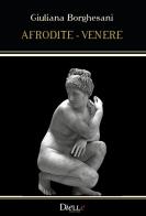 Afrodite-Venere di Giuliana Borghesani edito da Dielle Editore