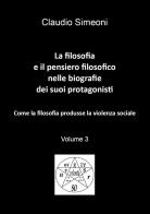 La filosofia e il pensiero filosofico nelle biografie dei suoi protagonisti vol.3 di Claudio Simeoni edito da Youcanprint