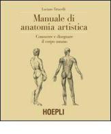 Manuale di anatomia artistica. Conoscere e disegnare il corpo umano. Ediz. illustrata di Luciano Tittarelli edito da Hoepli