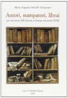 Autori, stampatori, librai. Per una storia dell'editoria in Firenze nel secolo XVIII di M. Augusta Morelli Timpanaro edito da Olschki
