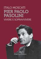 Pier Paolo Pasolini. Vivere e sopravvivere di Italo Moscati edito da Castelvecchi