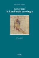 Governare la Lombardia carolingia (774-924) di Igor Santos Salazar edito da Viella