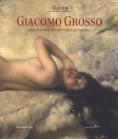 Giacomo Grosso. Una stagione tra pittura e accademia. Catalogo della mostra (Torino, 28 settembre 2017-7 gennaio 2018). Ediz. a colori edito da Silvana