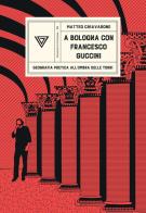 A Bologna con Francesco Guccini. Geografia poetica all'ombra delle Torri di Matteo Chiavarone edito da Perrone