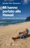 Mi hanno portato alle Hawaii. Ci ho messo un po', ma ce l'ho fatta di Maurizio Riro Maniscalco edito da Società Editrice Fiorentina