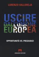 Uscire dall'Unione Europea. Opportunità vs pregiudizi di Lorenzo Valloreja edito da Armando Editore