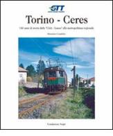 Torino-Ceres. 140 anni di storia dalla Cirié-Lanzo alla metropolitana regionale di Massimo Condolo edito da Fondazione Negri