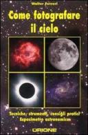 Come fotografare il cielo. Tecniche, strumenti, consigli pratici di Walter Ferreri edito da Sirio (Milano)