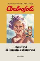 Ambrosoli. Una storia di famiglia e d'impresa di Alessandro Ambrosoli, Silvia Cadrega edito da Mondadori Electa