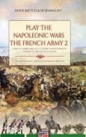 Play the Napoleonic wars. The French army vol.2 di Luca Stefano Cristini edito da Soldiershop
