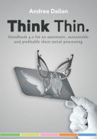 Think Thin. Handbook 4.0 for an automatic and sustainable and profitable sheet metal processing di Andrea Dallan edito da Dallan