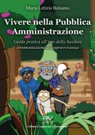 Vivere nella Pubblica Amministrazione. Guida pratica all'uso della basilare strumentazione di sopravvivenza di Maria Letizia Balsamo edito da Pav Edizioni