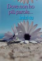 Dove non ho più parole...inizi tu di Antonella Spinosa edito da Nonsolopoesie