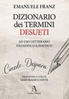 Dizionario dei termini desueti ad uso letterario, filosofico e poetico di Emanuele Franz edito da Audax